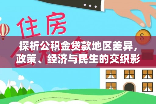 龙岩探析公积金贷款地区差异，政策、经济与民生的交织影响