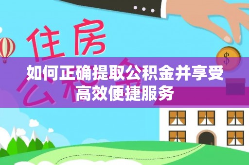 瑞芳如何正确提取公积金并享受高效便捷服务