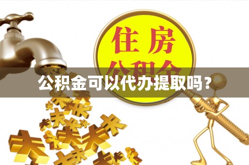 蛟河公积金可以代办提取吗？